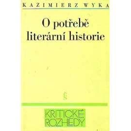 O potřebě literární historie (edice: Kritické rozhledy, velká řada, sv. 13) [literární věda, mj. Polská literatura let 1890-1939 v evropském kontextu; O jednotě a různorodosti polské literatury XX. století]